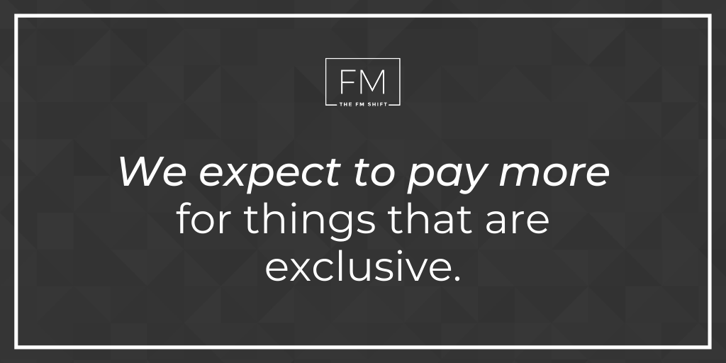 We expect to pay more for things that are exclusive