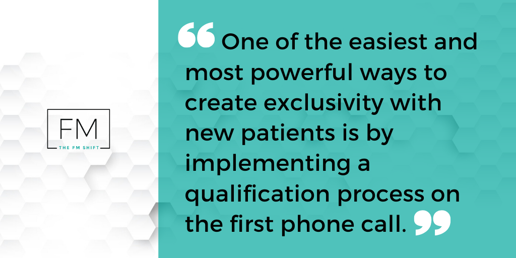 One of the easiest and most powerful ways to create exclusivity with new patients is by implementing a qualification process on the first phone call.